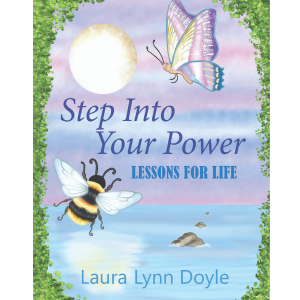 Empowering self-help book for teens & young adults. Step Into Your Power Book by author Laura Lynn Doyle. Resource tools and tips for self-empowerment , resilience and growth.